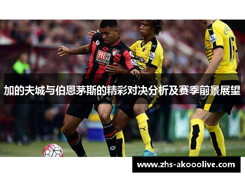加的夫城与伯恩茅斯的精彩对决分析及赛季前景展望