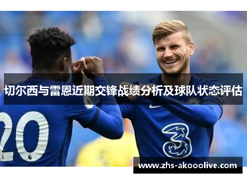 切尔西与雷恩近期交锋战绩分析及球队状态评估
