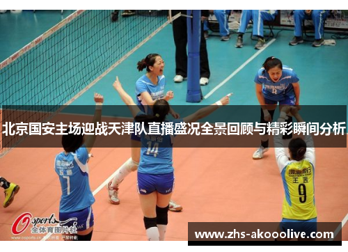 北京国安主场迎战天津队直播盛况全景回顾与精彩瞬间分析