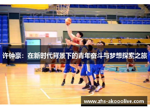 许钟豪：在新时代背景下的青年奋斗与梦想探索之旅